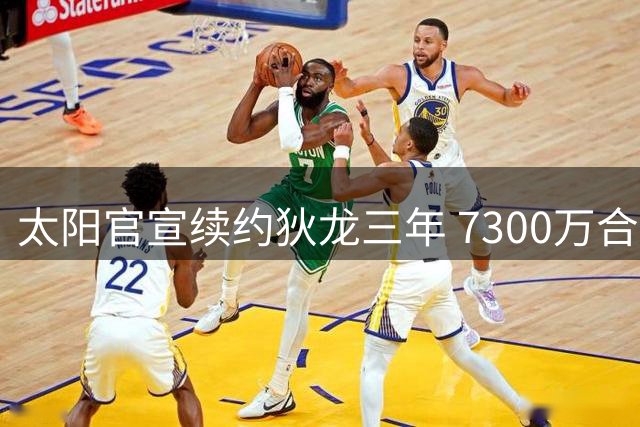 太阳官宣续约狄龙三年 7300万合同锁定锋线悍将
